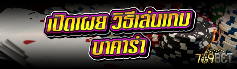 เปิดเผย วิธีเล่นเกมบาคาร่า