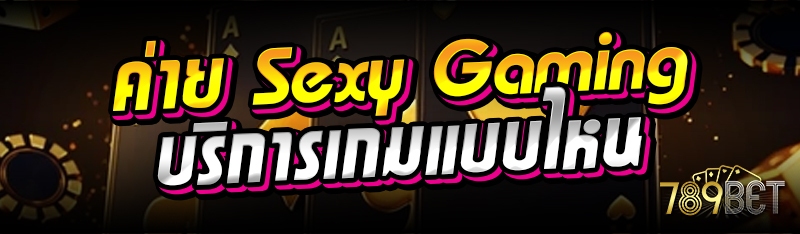 ค่าย Sexy Gaming บริการเกมแบบไหน