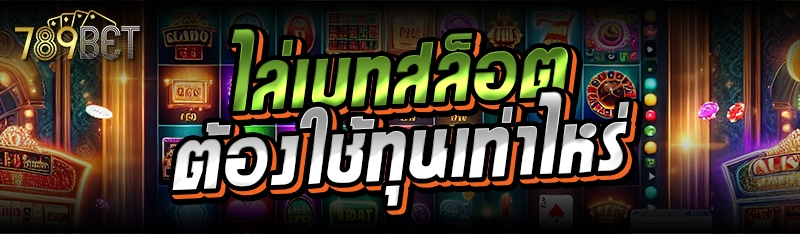 ไล่เบทสล็อต ต้องใช้ทุนเท่าไหร่