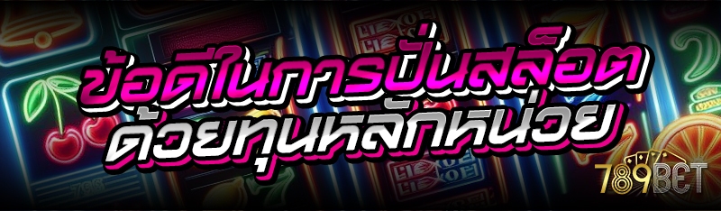 ข้อดีในการปั่นสล็อต ด้วยทุนหลักหน่วย