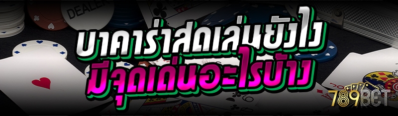 บาคาร่าสดเล่นยังไง มีจุดเด่นอะไรบ้าง