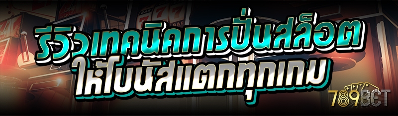 รีวิวเทคนิคการปั่นสล็อต ให้โบนัสแตกทุกเกม